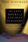The Last Hours Of Ancient Sunlight: ..., Hartmann, Thom