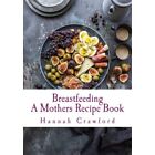 A Mothers Breastfeeding Recipe Book - Paperback NEW Crawford, Hanna 27/07/2017