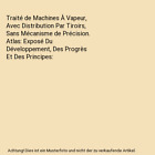 Traité de Machines À Vapeur, Avec Distribution Par Tiroirs, Sans Mécanisme de