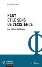 Kant et le sens de l'existence :  une éthique de l'illusion  -  PASCAL GAUDET