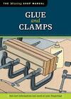 Glue and Clamps: The Tool Information You Need at Your Fingertips by John Kelsey