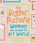 The Bigger Picture: Women Who Changed the Art World by Sophia Bennett Book The
