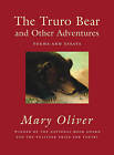 The Truro Bear And Other Adventures: Poems And Essays By Mary Oliver...