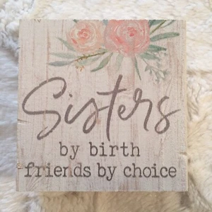Sisters by Birth Friends by Choice Wood Floral Tabletop Sign 3.5” X 3.5” Square - Picture 1 of 4