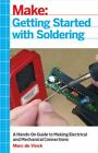Getting Started With Soldering: A Hands-On Guide To Making Electrical And...