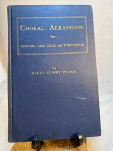 Choral Arranging for Schools, Glee Clubs and Publication by Harry Robert Wilson  - Picture 1 of 12