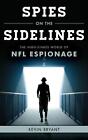 Spies on the Sidelines: The High-Stakes World of NFL Espionage by Kevin Bryant (