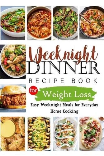 Weeknights Dinner Recipes Book for Weight Loss: Easy Weeknight Meals for Everyda - Image 1 of 1