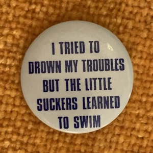 I Tried to Drown My Troubles But The Little Suckers Learned To Swim Button / Pin - Picture 1 of 8