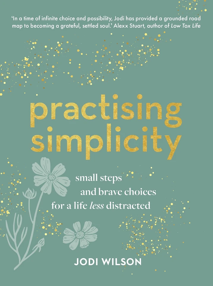 Practising Simplicity By JODI WILSON. Small steps and brave choices