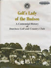 Golf's lady of the Hudson : A centenary history of Dutchess Golf and Country C..