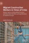 Migrant Construction Workers in Times of Crisis : Worker Agency, (Immobility ...