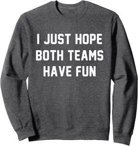 I JUST HOPE BOTH TEAMS HAVE FUN Sweatshirt - Picture 1 of 6