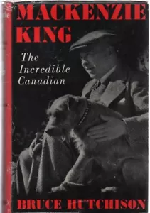 Mackenzie King: The Incredible Canadian by Bruce Hutchinson (1953 hardback) - Foto 1 di 1