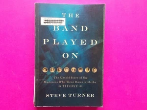 THE BAND PLAYED ON - UNTOLD STORY MUSICIANS WENT DOWN ON TITANIC by STEVE TURNER - Picture 1 of 7