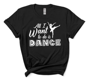 Girl’s Ballet T-Shirt "All I Want To Do Is DANCE" Gildan YOUTH Unisex Sizes - Picture 1 of 10
