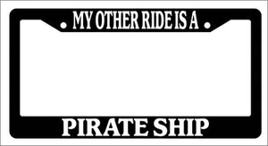 Black License Plate Frame My Other Ride Is A Pirate Ship Auto Accessory Novelty - Picture 1 of 1