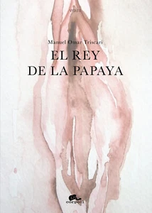 El rey de la papaya	 di Manuel Omar Triscari,  2021,  Youcanprint - Foto 1 di 1