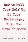 How to Pull Your Self Up by Your Bootstraps, When You Have No Boots, Paperbac...