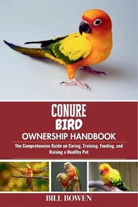 Conure Vogelbesitzhandbuch: Der umfassende Leitfaden für Pflege, Training, Gebühr - Bild 1 von 1