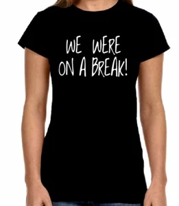 T-Shirt WE WERE ON A BREAK Witz Freunde inspiriert Komödie lustiges Shirt neu mit Etikett - Bild 1 von 5