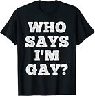 T-Shirt Who Says I'm Gay Funny Meme Interview