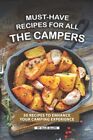 Must-Have Recipes For All The Campers: 50 Recipes To Enhance Your Camping Exp...