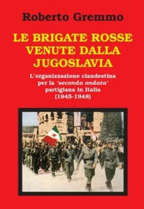 LE BRIGATE ROSSE VENUTE DALLA JUGOSLAVIA Gremmo 1°ed. STORIA RIBELLE 2022 - Picture 1 of 1
