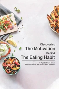 Discovering The Motivation Behind The Eating Habit: 60 Days To Learn About Your  - Picture 1 of 1