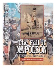 HAMILTON-WILLIAMS, DAVID The fall of Napoleon: the final betrayal / David Hamilt