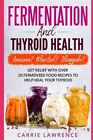 Fermentation and Thyroid Health: Anxious? Bloated? Sluggish? Get Relief with ...
