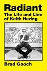 Radiant : The Life and Line of Keith Haring couverture rigide 2024 par Brad Gooch
