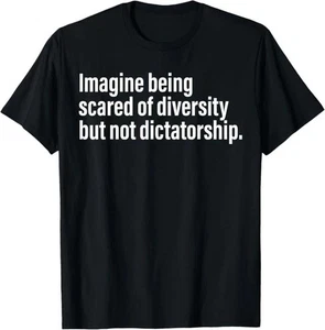 Imagine being scared of Diversity but not Dictatorship T shirt tee Protest - Picture 1 of 1