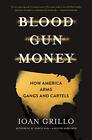Blood Gun Money: How America Arms Gangs and Cartels par Grillo, Ioan Hardback The