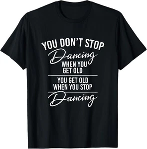 You Dont Stop Dancing When You Get Old - Cute Dancer Teacher Gift Unisex T-Shirt - Picture 1 of 4