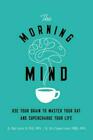 Morning Mind: Use Your Brain To Master Your Day And Supercharge Your Life by Kir