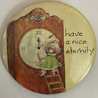 Vintage Round Novelty Pinback Button Have a Nice Eternity Clock