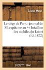 Le siege de Paris : journal de M. capitaine au 4e bataillon des mobiles du Lo<|