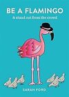 Be a Flamingo: & Stand Out From the Crowd, Ford, Sarah, Used; Very Good Book