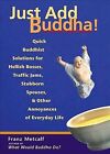 Just Add Buddha : Quick Buddhist Solutions To Hellish Bosses, Traffic Jams, S...