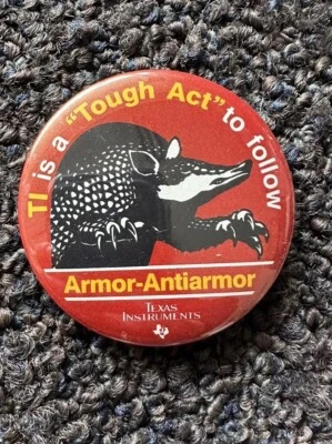 Texas Instruments TI is A Tough Act To Follow Armor Antiarmor Armadillo Button - Image 1 of 2