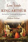 The Lost Tomb of King Arthur: The Search for Camelot and ... by Phillips, Graham