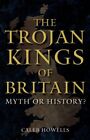 Trojan Kings Of Britain, Hardcover By Howells, Caleb, Brand New, Free P&P In ...