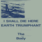 The Body : I Shall Die Here/Earth Triumphant Vinyl 12" Album Coloured Vinyl