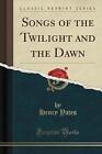 Songs of the Twilight and the Dawn Classic Reprint
