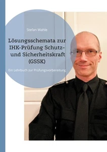 Lösungsschemata zur IHK-Prüfung Schutz- und Sicherheitskraft (GSSK) Stefan Wahle - Bild 1 von 2