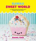 Kawaii Sweet World: 75 Cute, Colorful Confections by Rachel Fong (English) Hardc