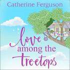 Love Among the Treetops:: A Feel Good Read Filled with Romance by Catherine Ferg