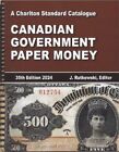 Charlton Standard Catalogue: Canadian Government Paper Money 2024 Guide 35th Ed.