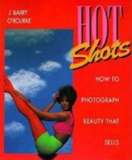 Hot Shots: How to Photograph Beauty That Sells by O'Rourke, J. Barry